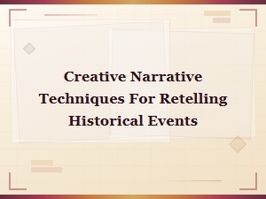 Creative Narrative Techniques for Retelling Historical Events