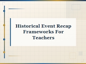 Historical Event Recap Frameworks for Teachers: Summarization Strategies and Tools