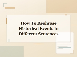 How to Rephrase Historical Events in Your Own Words
