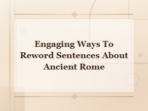 Engaging Ways to Reword Sentences About Ancient Rome for Better Historical Content