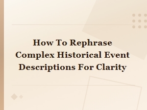 How to Rephrase Complex Historical Event Descriptions for Clarity